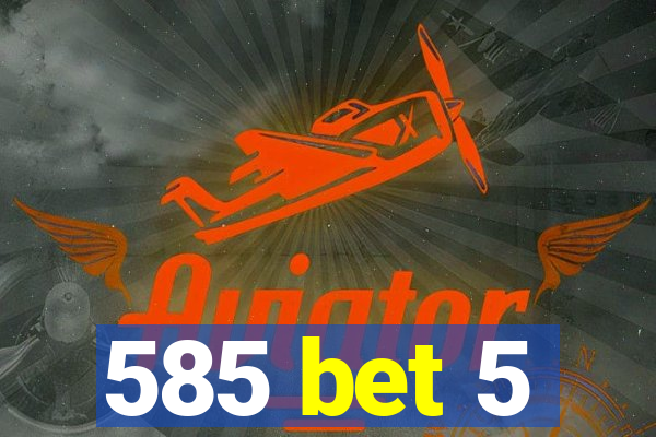 585 bet 5